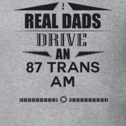 Real Dads Drive An 87 Trans Am Father's Day T Shirt