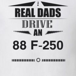 Real Dads Drive An 88 F-250 Father's Day T Shirt