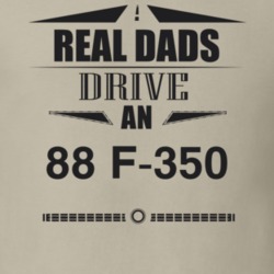 Real Dads Drive An 88 F-350 Father's Day T Shirt