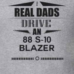 Real Dads Drive An 88 S-10 Blazer Father's Day T Shirt