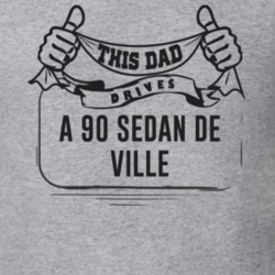 This Dad Drives A 90 Sedan De Ville Father's Day T Shirt