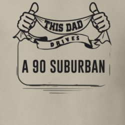 This Dad Drives A 90 Suburban Father's Day T Shirt