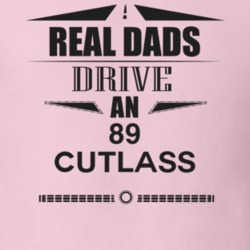 Real Dads Drive An 89 Cutlass Father's Day T Shirt
