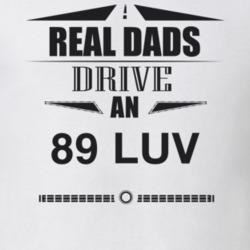 Real Dads Drive An 89 Luv Father's Day T Shirt