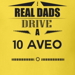 Real Dads Drive A 10 Aveo Father's Day T Shirt