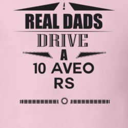 Real Dads Drive A 10 Aveo Rs Father's Day T Shirt