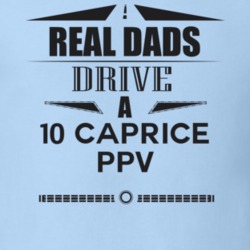 Real Dads Drive A 10 Caprice Ppv Father's Day T Shirt