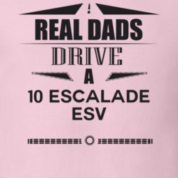 Real Dads Drive A 10 Escalade Esv Father's Day T Shirt