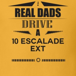 Real Dads Drive A 10 Escalade Ext Father's Day T Shirt