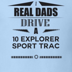 Real Dads Drive A 10 Explorer Sport Trac Father's Day T Shirt