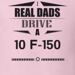 Real Dads Drive A 10 F-150 Father's Day T Shirt