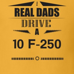 Real Dads Drive A 10 F-250 Father's Day T Shirt