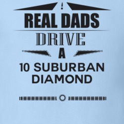 Real Dads Drive A 10 Suburban Diamond Father's Day T Shirt