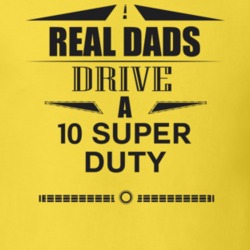 Real Dads Drive A 10 Super Duty Father's Day T Shirt