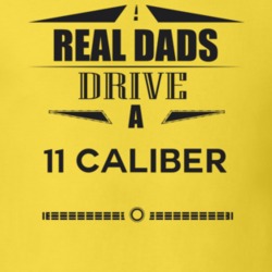 Real Dads Drive A 11 Caliber Father's Day T Shirt