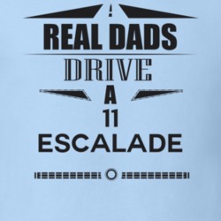 Real Dads Drive A 11 Escalade Father's Day T Shirt