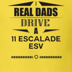 Real Dads Drive A 11 Escalade Esv Father's Day T Shirt