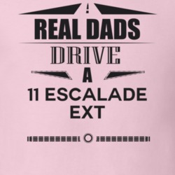 Real Dads Drive A 11 Escalade Ext Father's Day T Shirt