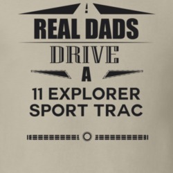Real Dads Drive A 11 Explorer Sport Trac Father's Day T Shirt
