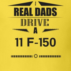 Real Dads Drive A 11 F-150 Father's Day T Shirt