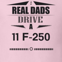 Real Dads Drive A 11 F-250 Father's Day T Shirt