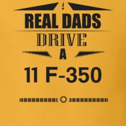 Real Dads Drive A 11 F-350 Father's Day T Shirt