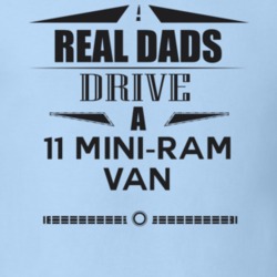 Real Dads Drive A 11 Mini-Ram Van Father's Day T Shirt