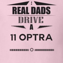 Real Dads Drive A 11 Optra Father's Day T Shirt