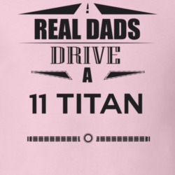 Real Dads Drive A 11 Titan Father's Day T Shirt