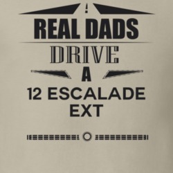 Real Dads Drive A 12 Escalade Ext Father's Day T Shirt