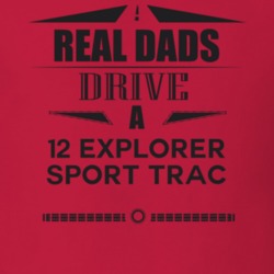 Real Dads Drive A 12 Explorer Sport Trac Father's Day T Shirt