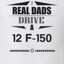 Real Dads Drive A 12 F-150 Father's Day T Shirt
