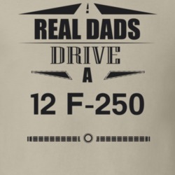 Real Dads Drive A 12 F-250 Father's Day T Shirt