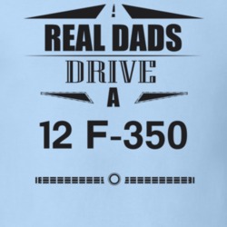 Real Dads Drive A 12 F-350 Father's Day T Shirt