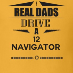 Real Dads Drive A 12 Navigator Father's Day T Shirt