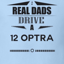 Real Dads Drive A 12 Optra Father's Day T Shirt