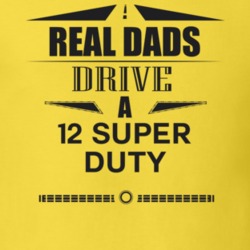 Real Dads Drive A 12 Super Duty Father's Day T Shirt