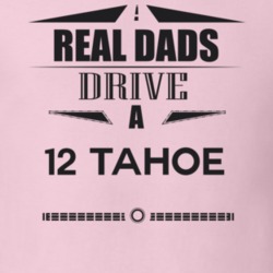 Real Dads Drive A 12 Tahoe Father's Day T Shirt
