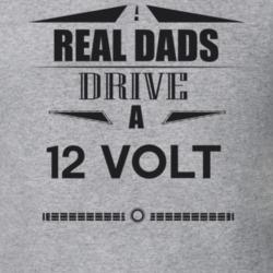 Real Dads Drive A 12 Volt Father's Day T Shirt