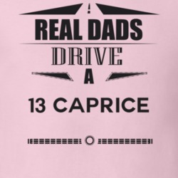 Real Dads Drive A 13 Caprice Father's Day T Shirt
