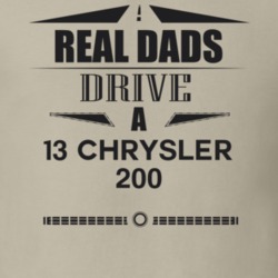 Real Dads Drive A 13 Chrysler 200 Father's Day T Shirt