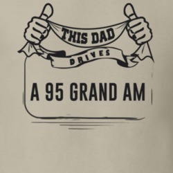 This Dad Drives A 95 Grand Am Father's Day T Shirt