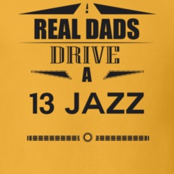 Real Dads Drive A 13 Jazz Father's Day T Shirt