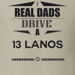 Real Dads Drive A 13 Lanos Father's Day T Shirt