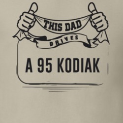 This Dad Drives A 95 Kodiak Father's Day T Shirt