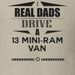Real Dads Drive A 13 Mini-Ram Van Father's Day T Shirt