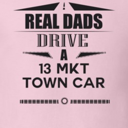 Real Dads Drive A 13 Mkt Town Car Father's Day T Shirt