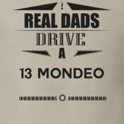 Real Dads Drive A 13 Mondeo Father's Day T Shirt