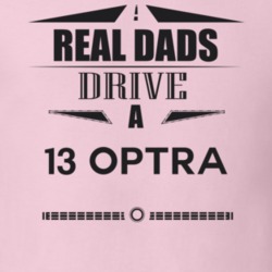 Real Dads Drive A 13 Optra Father's Day T Shirt