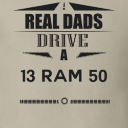 Real Dads Drive A 13 Ram 50 Father's Day T Shirt